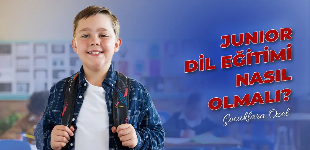 Junior Dil Eğitimi Nasıl Olmalı? | Erenköy İngiliz Kültür
